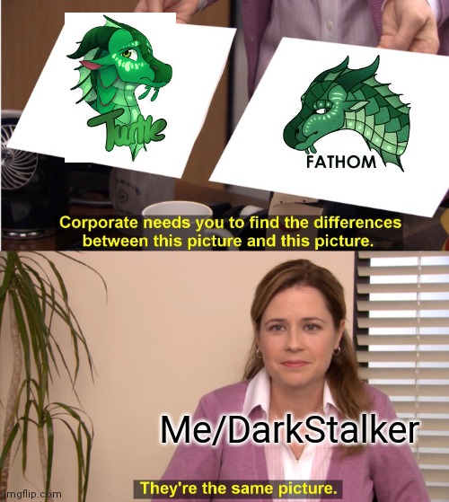 They're The Same Picture | Me/DarkStalker | image tagged in memes,they're the same picture,wof | made w/ Imgflip meme maker