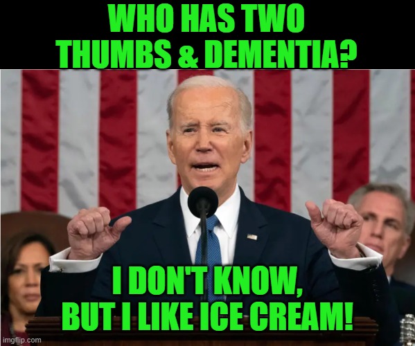 Jill says that my thumbs taste the best. | WHO HAS TWO THUMBS & DEMENTIA? I DON'T KNOW, BUT I LIKE ICE CREAM! | image tagged in biden this guy,dementia,two thumbs,ice cream | made w/ Imgflip meme maker