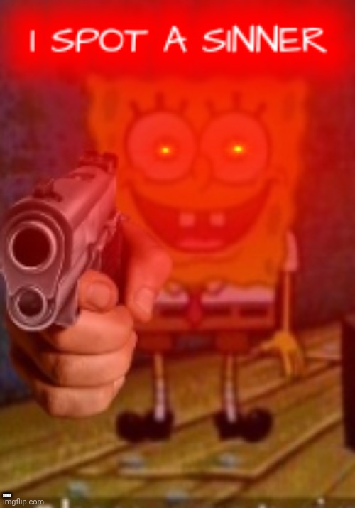 I spot a sinner | SINNER | image tagged in i spot a sinner | made w/ Imgflip meme maker