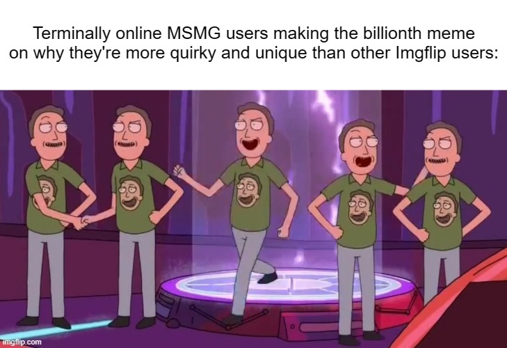 Guilty as charged. | Terminally online MSMG users making the billionth meme on why they're more quirky and unique than other Imgflip users: | made w/ Imgflip meme maker