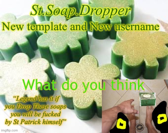 New template and New username; What do you think | image tagged in st soap dropper | made w/ Imgflip meme maker