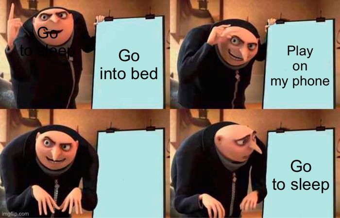 Gru's Plan | Go to sleep; Go into bed; Play on my phone; Go to sleep | image tagged in memes,gru's plan | made w/ Imgflip meme maker