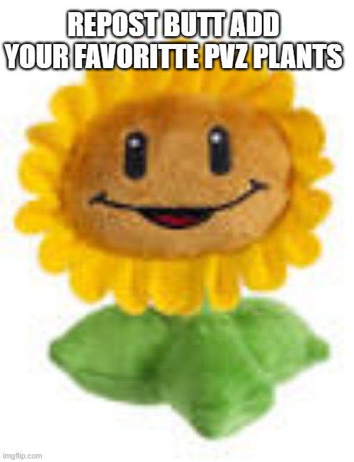 Repost but add you favorite pvz plants | REPOST BUTT ADD YOUR FAVORITTE PVZ PLANTS | made w/ Imgflip meme maker