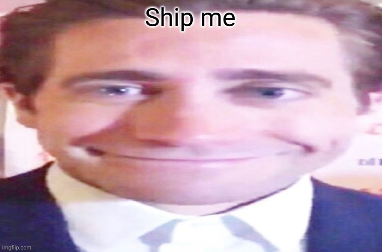 This stream is hardcore | Ship me | image tagged in wide jake gyllenhaal | made w/ Imgflip meme maker