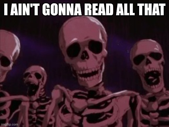 Berserk Roast Skeletons | I AIN'T GONNA READ ALL THAT | image tagged in berserk roast skeletons | made w/ Imgflip meme maker