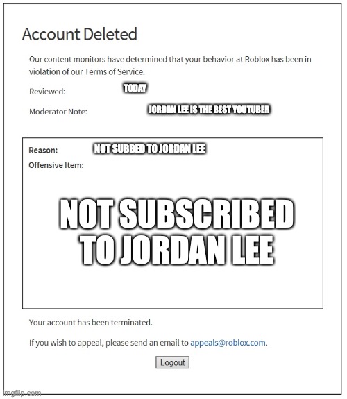 banned from ROBLOX | TODAY; JORDAN LEE IS THE BEST YOUTUBER; NOT SUBBED TO JORDAN LEE; NOT SUBSCRIBED TO JORDAN LEE | image tagged in banned from roblox | made w/ Imgflip meme maker