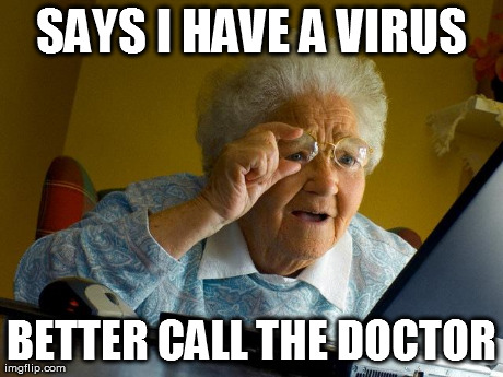 Grandma Finds The Internet | SAYS I HAVE A VIRUS BETTER CALL THE DOCTOR | image tagged in memes,grandma finds the internet | made w/ Imgflip meme maker