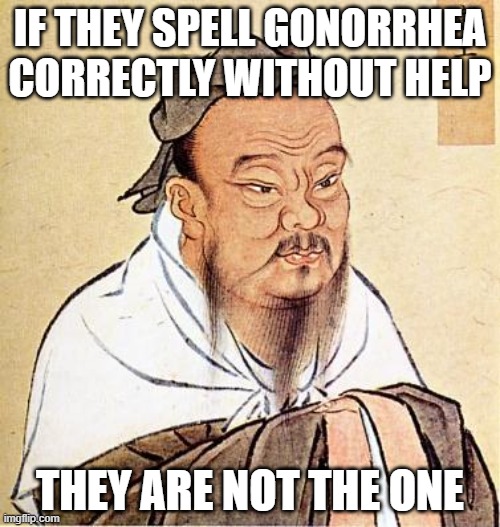 Wise Confucius | IF THEY SPELL GONORRHEA CORRECTLY WITHOUT HELP; THEY ARE NOT THE ONE | image tagged in wise confucius,gonorrhea,std,love | made w/ Imgflip meme maker