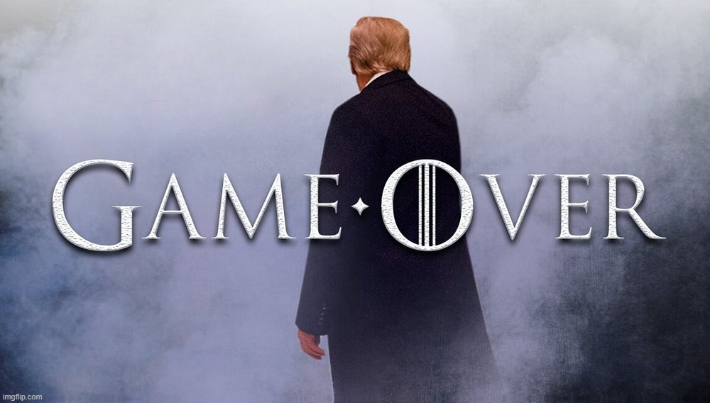 i sure hope so! | image tagged in got,game over,trump,this isn't how you're supposed to play the game,game of thrones | made w/ Imgflip meme maker