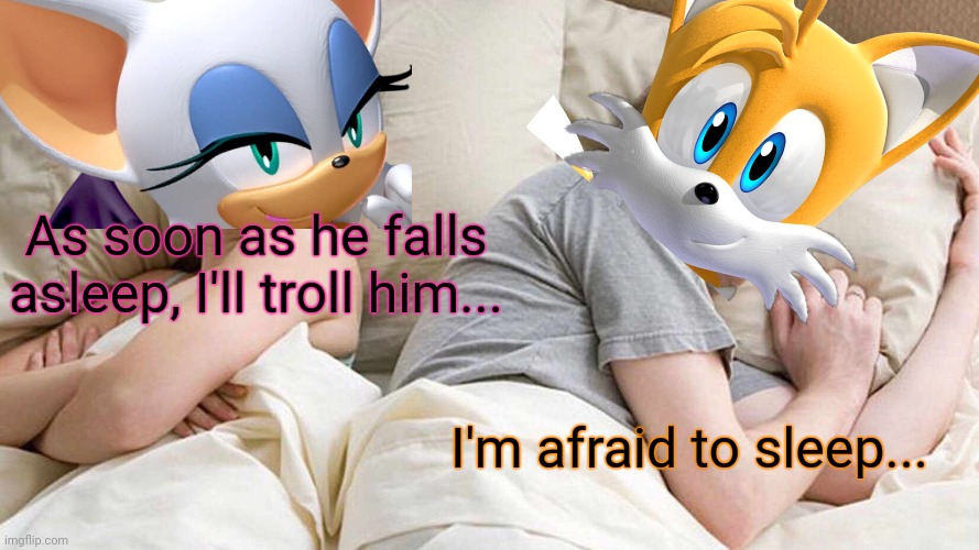 Tails gets trolled | As soon as he falls asleep, I'll troll him... I'm afraid to sleep... | image tagged in memes,i bet he's thinking about other women | made w/ Imgflip meme maker