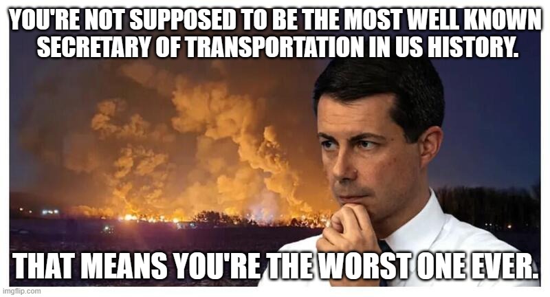 Pete Buttplug chemical spill | YOU'RE NOT SUPPOSED TO BE THE MOST WELL KNOWN
 SECRETARY OF TRANSPORTATION IN US HISTORY. THAT MEANS YOU'RE THE WORST ONE EVER. | image tagged in pete buttplug chemical spill | made w/ Imgflip meme maker