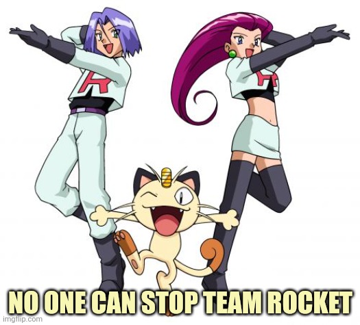 Team Rocket Meme | NO ONE CAN STOP TEAM ROCKET | image tagged in memes,team rocket | made w/ Imgflip meme maker