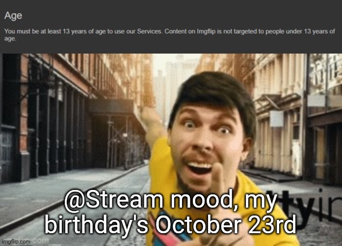 Mr Breast pointing at age TOS | @Stream mood, my birthday's October 23rd | image tagged in mr breast pointing at age tos | made w/ Imgflip meme maker