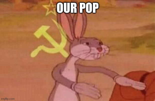 our | OUR POP | image tagged in our | made w/ Imgflip meme maker