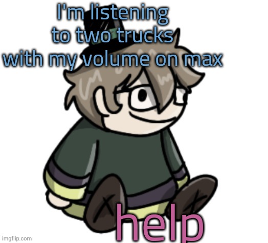 Dea d | I'm listening to two trucks with my volume on max; help | image tagged in cracker | made w/ Imgflip meme maker