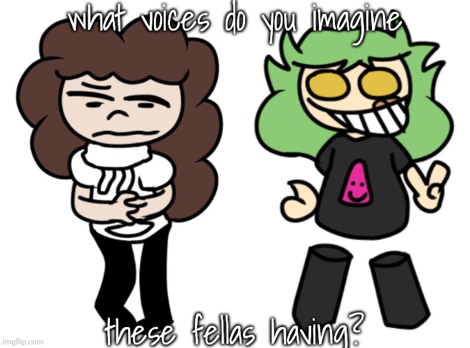 what voices do you imagine; these fellas having? | made w/ Imgflip meme maker