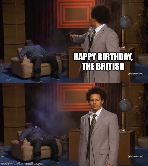 Who Killed Hannibal Meme | HAPPY BIRTHDAY, THE BRITISH | image tagged in memes,who killed hannibal,ai meme,british | made w/ Imgflip meme maker