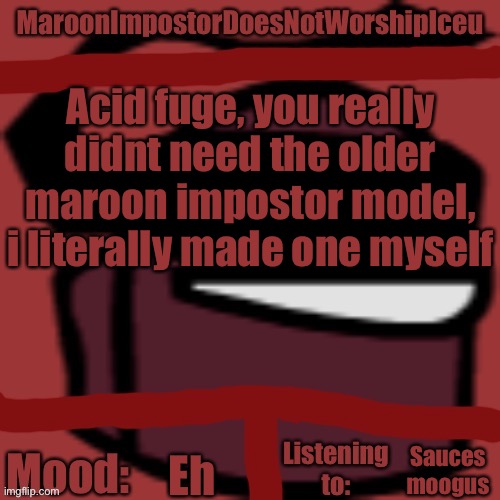 I mean, they’re the same but the newer model is a bit cooler | Acid fuge, you really didnt need the older maroon impostor model, i literally made one myself; Eh; Sauces moogus | image tagged in maroon impostor s announcement template v1 | made w/ Imgflip meme maker