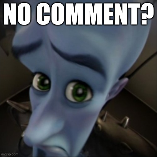 Megamind peeking | NO COMMENT? | image tagged in megamind peeking | made w/ Imgflip meme maker