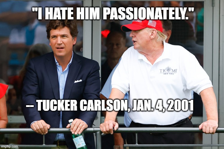 "I HATE HIM PASSIONATELY."; -- TUCKER CARLSON, JAN. 4, 2001 | made w/ Imgflip meme maker