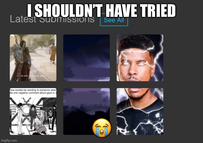 The | I SHOULDN’T HAVE TRIED; 😭 | image tagged in balls | made w/ Imgflip meme maker