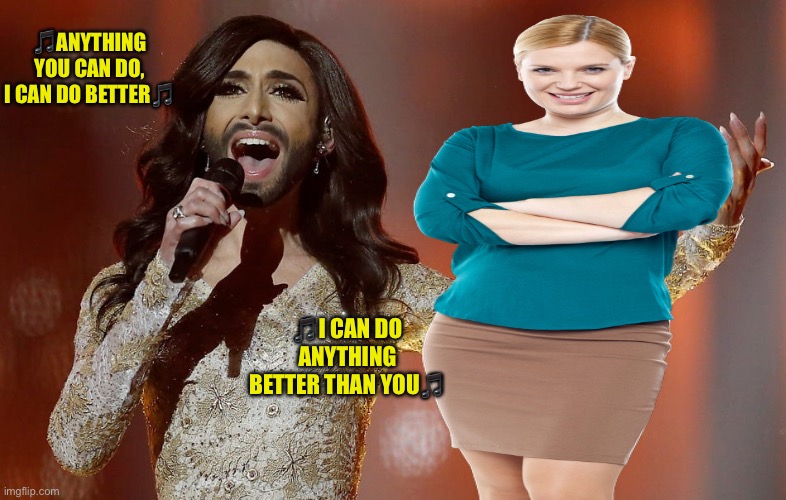Apparently Women are irrelevant, and they believe it | 🎵ANYTHING YOU CAN DO, I CAN DO BETTER🎵; 🎵I CAN DO ANYTHING BETTER THAN YOU🎵 | image tagged in your not useful,nothing like being sent to the back of the bus,to the left,men are better/at everything | made w/ Imgflip meme maker