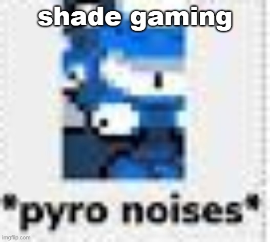 shade gaming | shade gaming | image tagged in shade gaming | made w/ Imgflip meme maker
