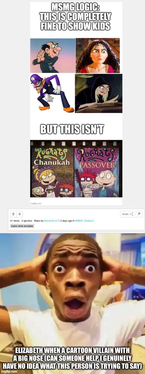 I genuinely don’t see what’s wrong with the first four images | ELIZABETH WHEN A CARTOON VILLAIN WITH A BIG NOSE (CAN SOMEONE HELP I GENUINELY HAVE NO IDEA WHAT THIS PERSON IS TRYING TO SAY) | made w/ Imgflip meme maker