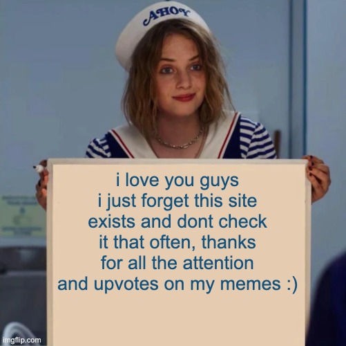 notice!! | i love you guys i just forget this site exists and dont check it that often, thanks for all the attention and upvotes on my memes :) | image tagged in robin stranger things meme,ily guys,thanks for the attention,haha hi,i returned for my 15 minutes,have a good 2023 | made w/ Imgflip meme maker
