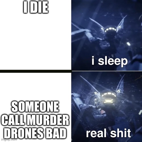 Murder drones | I DIE; SOMEONE CALL MURDER DRONES BAD | image tagged in murder drones | made w/ Imgflip meme maker