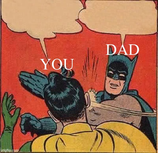 Batman Slapping Robin Meme | YOU DAD | image tagged in memes,batman slapping robin | made w/ Imgflip meme maker