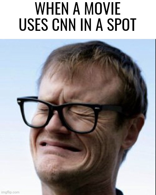 CNN Cringe | WHEN A MOVIE USES CNN IN A SPOT | image tagged in cringe,cnn | made w/ Imgflip meme maker
