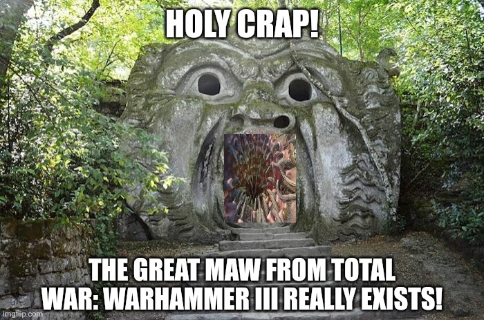 ogre | HOLY CRAP! THE GREAT MAW FROM TOTAL WAR: WARHAMMER III REALLY EXISTS! | image tagged in memes,great,ogres | made w/ Imgflip meme maker