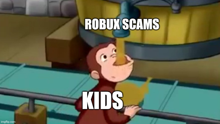 Curious George Apple Cider | ROBUX SCAMS KIDS | image tagged in curious george apple cider | made w/ Imgflip meme maker