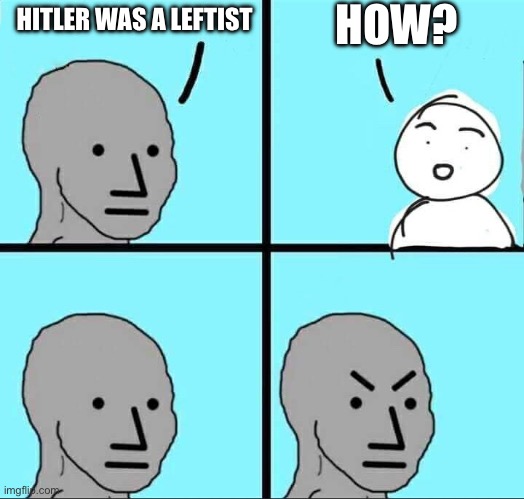 NPC Meme | HITLER WAS A LEFTIST HOW? | image tagged in npc meme | made w/ Imgflip meme maker