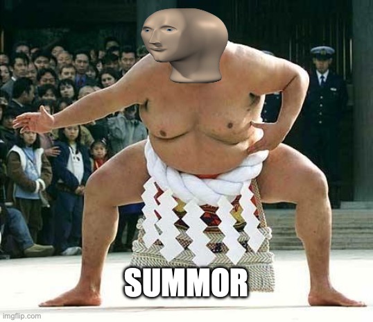 Sumo  | SUMMOR | image tagged in sumo | made w/ Imgflip meme maker
