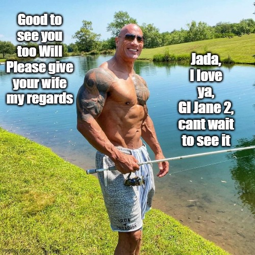 wrong rock, this is bad | Good to see you too Will
Please give your wife my regards; Jada, I love ya,
GI Jane 2, cant wait to see it | image tagged in chris rock,the rock,jada pinkett smith,hollywood,actors,movies | made w/ Imgflip meme maker
