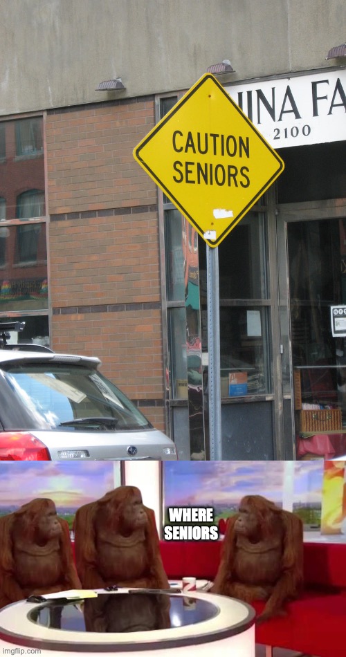 Seniors must be that dangerous | WHERE SENIORS | image tagged in sign fail,seniors,caution seniors,caution,caution sign,where monkey | made w/ Imgflip meme maker