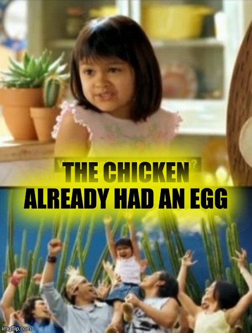 Why Not Both Meme | THE CHICKEN ALREADY HAD AN EGG | image tagged in memes,why not both | made w/ Imgflip meme maker