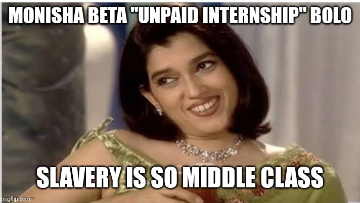 Monisha Beta | MONISHA BETA "UNPAID INTERNSHIP" BOLO; SLAVERY IS SO MIDDLE CLASS | image tagged in monisha beta | made w/ Imgflip meme maker