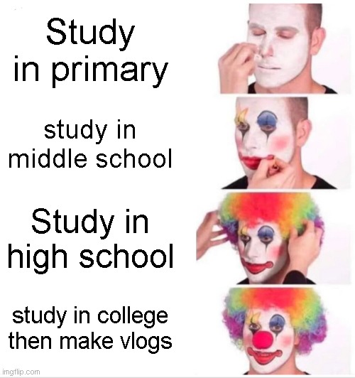 Clown Applying Makeup Meme | Study in primary; study in middle school; Study in high school; study in college then make vlogs | image tagged in memes,clown applying makeup | made w/ Imgflip meme maker