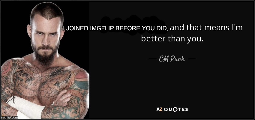 I JOINED IMGFLIP BEFORE YOU DID, | made w/ Imgflip meme maker