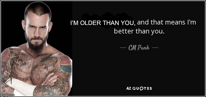 I’M OLDER THAN YOU, | made w/ Imgflip meme maker