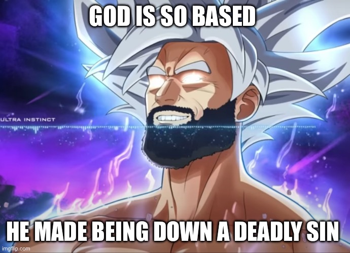 Tera Chad | GOD IS SO BASED; HE MADE BEING DOWN A DEADLY SIN | image tagged in tera chad | made w/ Imgflip meme maker