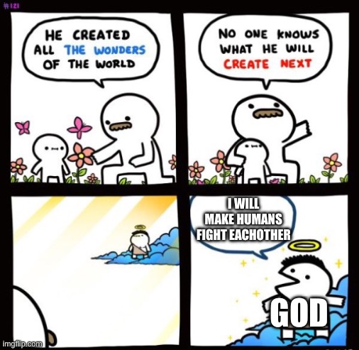 Billy God | I WILL MAKE HUMANS FIGHT EACHOTHER; GOD | image tagged in billy god | made w/ Imgflip meme maker