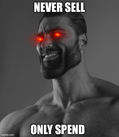 Giga Chad | NEVER SELL; ONLY SPEND | image tagged in giga chad | made w/ Imgflip meme maker