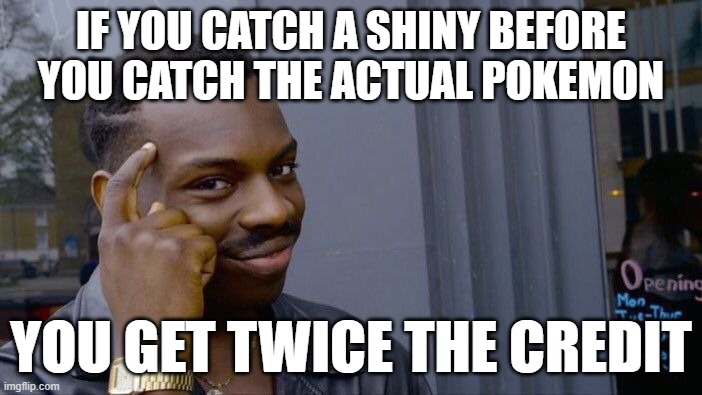 Roll Safe Think About It Meme | IF YOU CATCH A SHINY BEFORE YOU CATCH THE ACTUAL POKEMON; YOU GET TWICE THE CREDIT | image tagged in memes,roll safe think about it | made w/ Imgflip meme maker