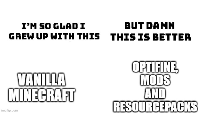Im so glad I grew up with this, but damn this is better | OPTIFINE, MODS AND RESOURCEPACKS; VANILLA MINECRAFT | image tagged in im so glad i grew up with this but damn this is better | made w/ Imgflip meme maker