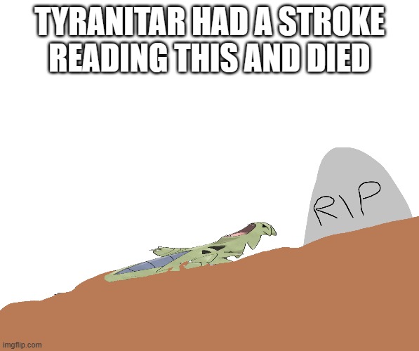 TYRANITAR HAD A STROKE READING THIS AND DIED | made w/ Imgflip meme maker