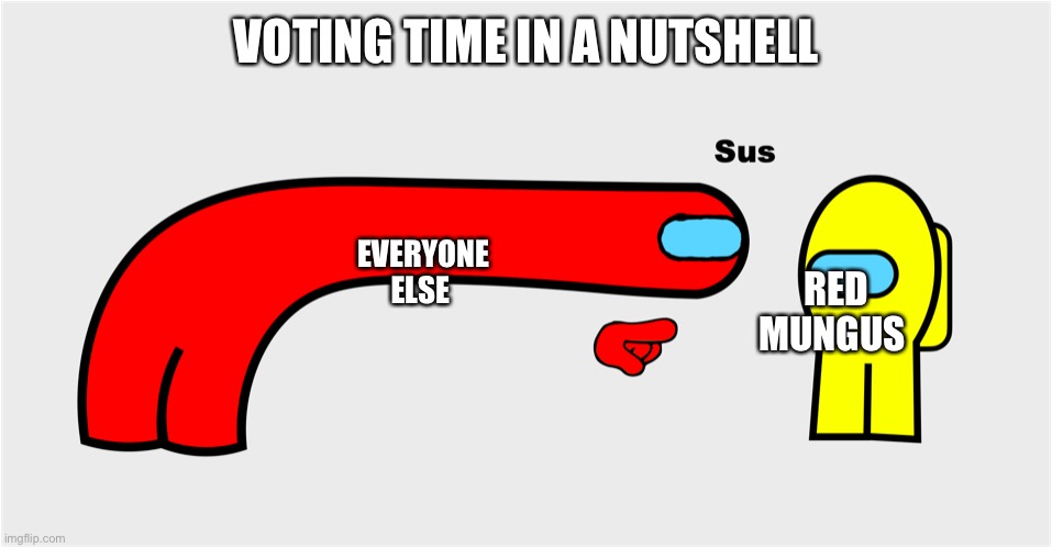 Among Us sus | VOTING TIME IN A NUTSHELL; EVERYONE ELSE; RED MUNGUS | image tagged in among us sus | made w/ Imgflip meme maker